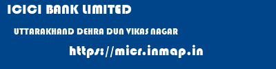 ICICI BANK LIMITED  UTTARAKHAND DEHRA DUN VIKAS NAGAR   micr code